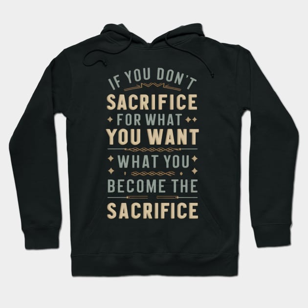 if you don't sacrifice for what you want what you want become the sacrifice Hoodie by Abdulkakl